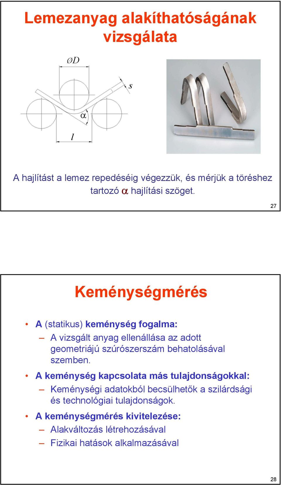 7 Keménységmérés A (statikus) keménység fogalma: A vizsgált anyag ellenállása az aott geometriájú szúrószerszám