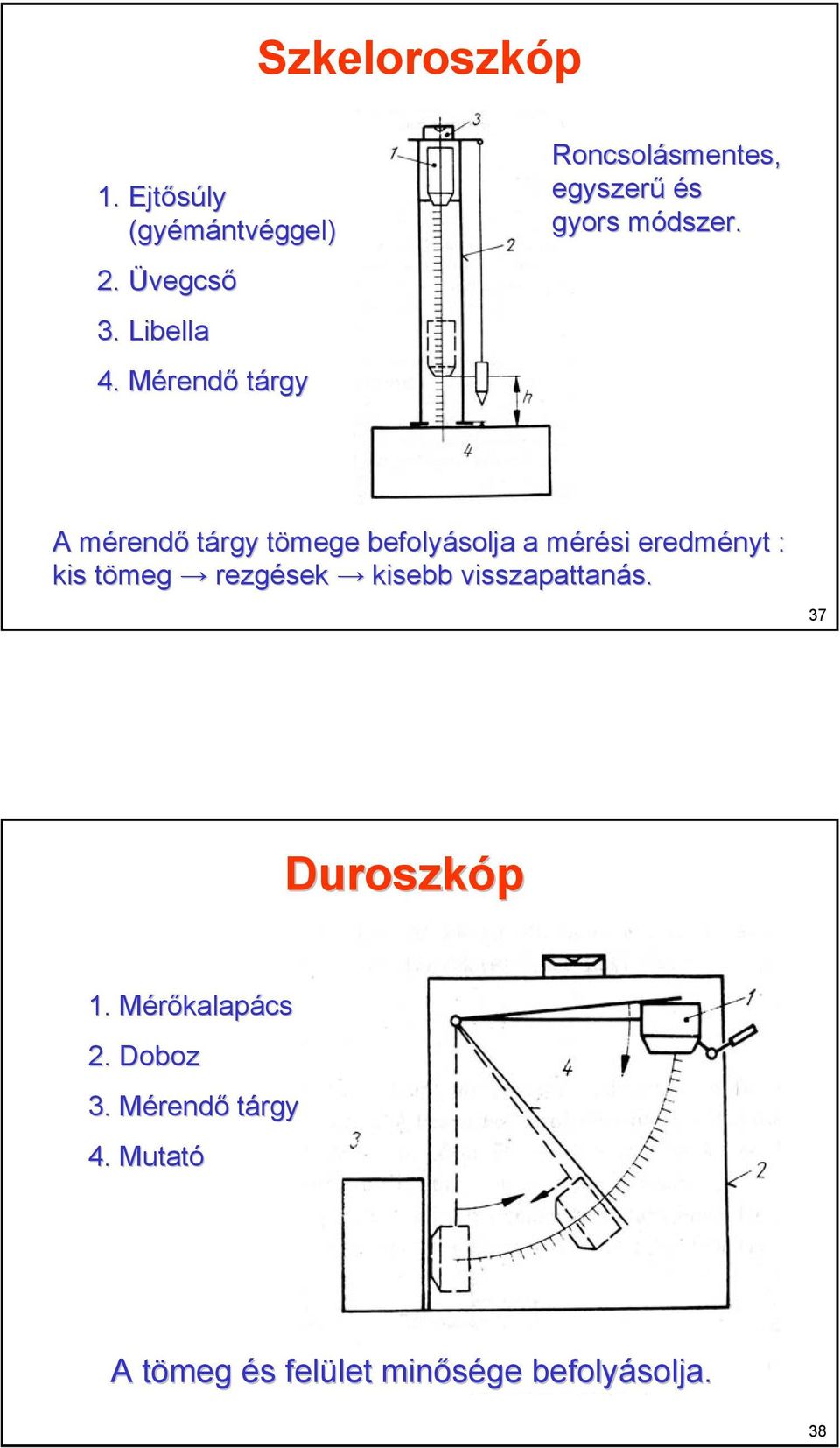 A mérenm renő tárgy tömege t befolyásolja a mérési m ereményt : kis tömeg t