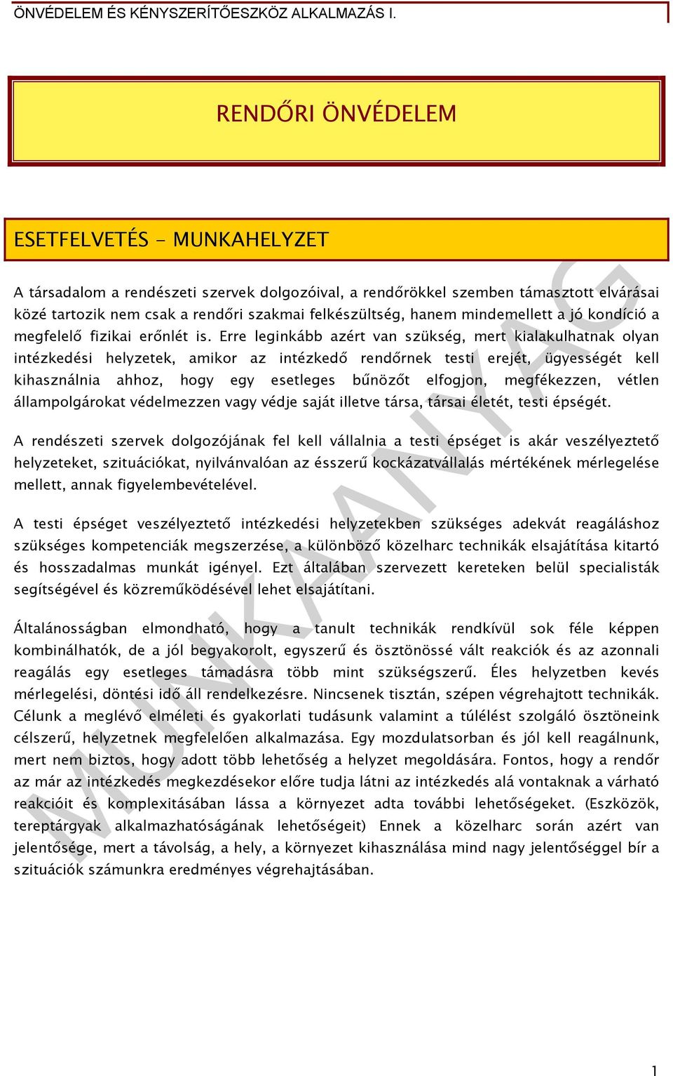 Erre leginkább azért van szükség, mert kialakulhatnak olyan intézkedési helyzetek, amikor az intézkedő rendőrnek testi erejét, ügyességét kell kihasználnia ahhoz, hogy egy esetleges bűnözőt elfogjon,