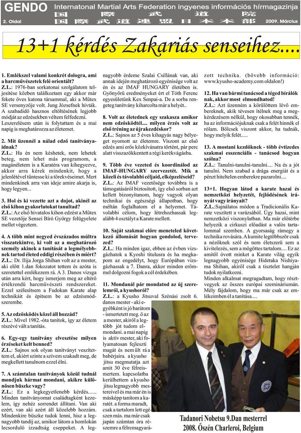 jesítése közben találkoztam egy akkor már Gyönyörû eredményeket ért el Tóth Ferenc 12. Ha van bármi tanácsod a téged bírálók fekete öves katona társammal, aki a Mûtex egyesületünk Kex Senpai-a.