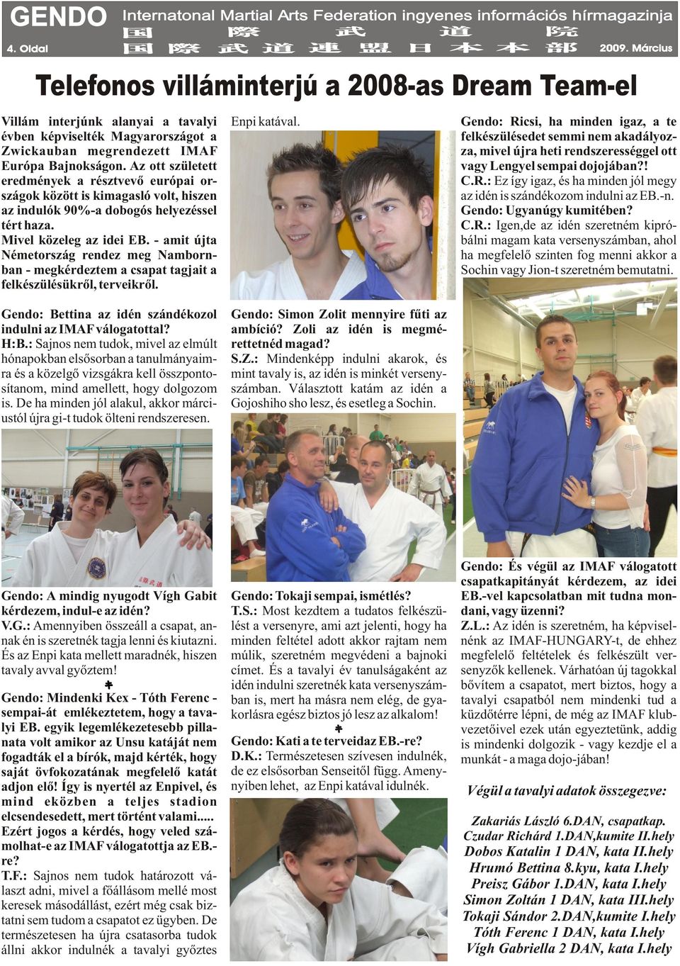 - amit újta Németország rendez meg Nambornban - megkérdeztem a csapat tagjait a felkészülésükrõl, terveikrõl.