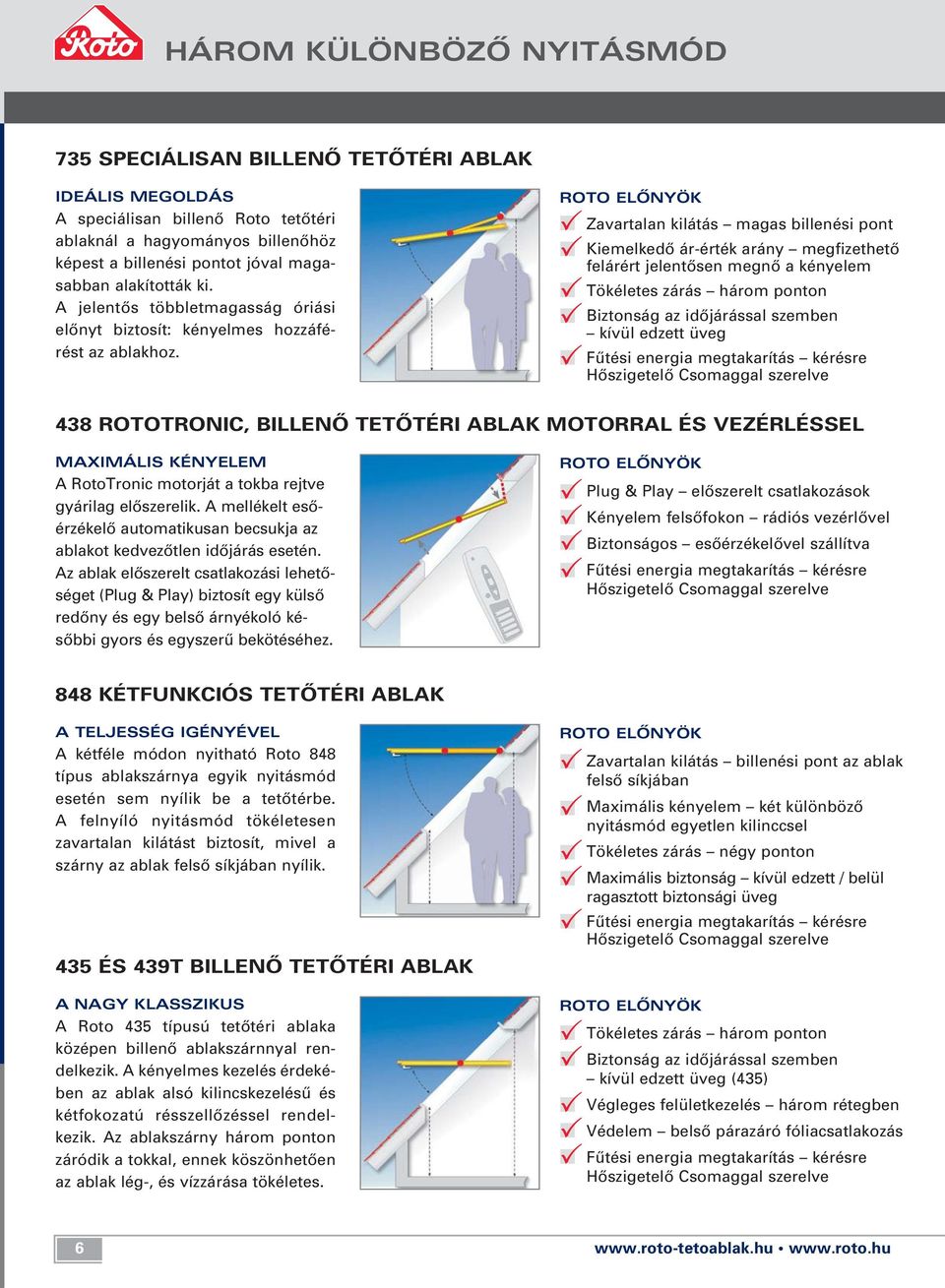 Zavartalan kilátás magas billenési pont Kiemelkedô ár-érték arány megfizethetô felárért jelentôsen megnô a kényelem Tökéletes zárás három ponton Biztonság az idôjárással szemben kívül edzett üveg