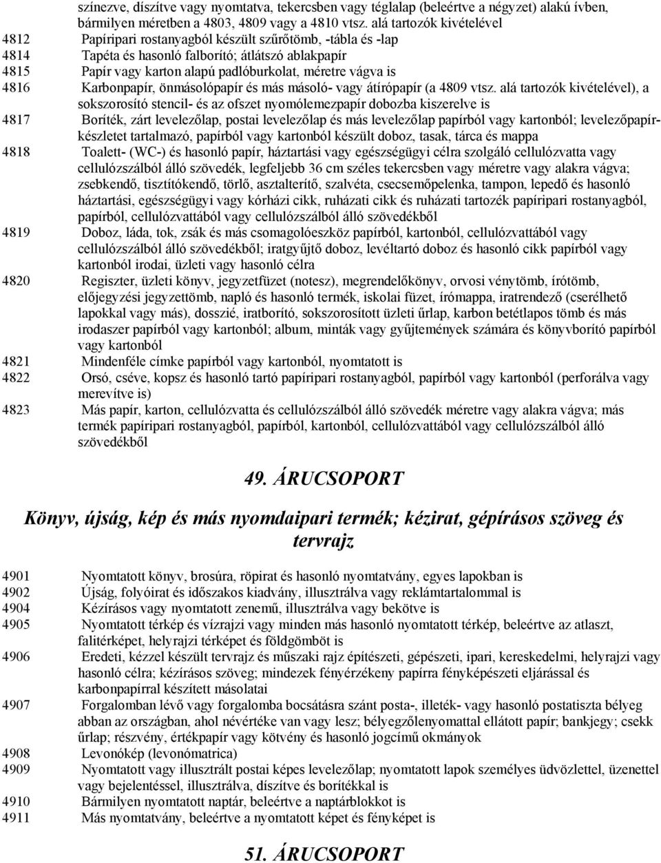 is 4816 Karbonpapír, önmásolópapír és más másoló- vagy átírópapír (a 4809 vtsz.