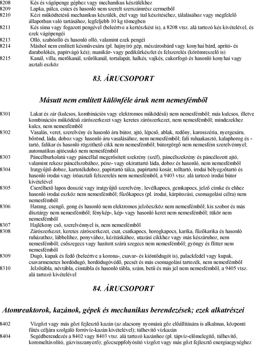 alá tartozó kés kivételével, és ezek vágópengéi 8213 Olló, szabóolló és hasonló olló, valamint ezek pengéi 8214 Máshol nem említett késművesáru (pl.