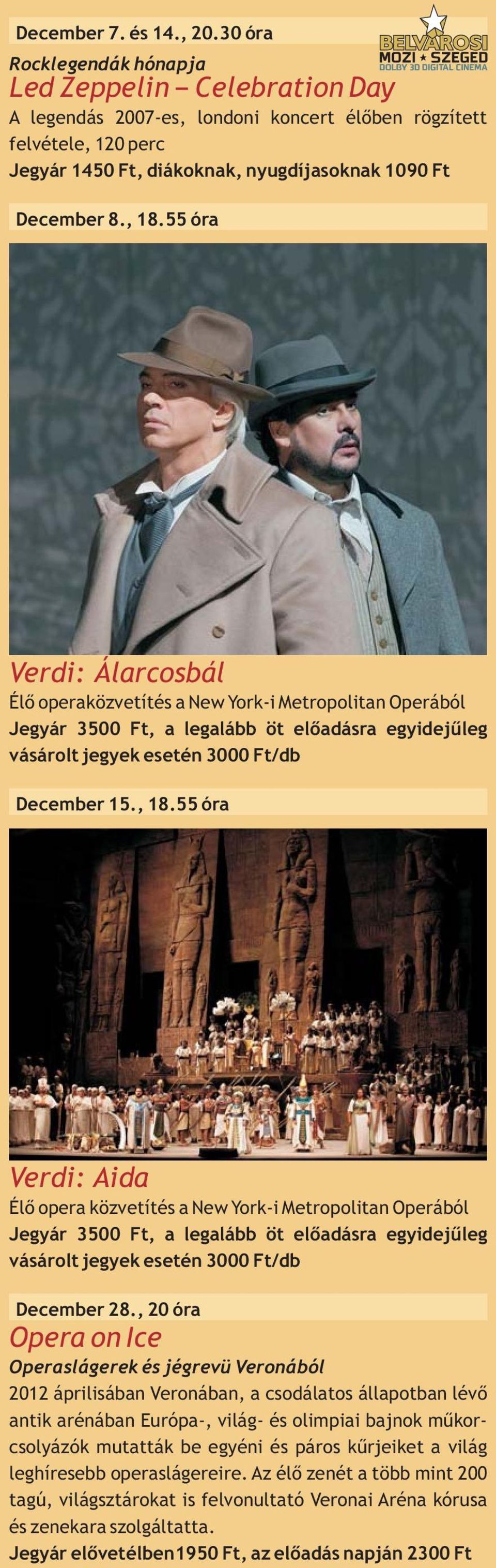 55 óra Verdi: Álarcosbál Élő operaközvetítés a New York-i Metropolitan Operából Jegyár 3500 Ft, a legalább öt előadásra egyidejűleg vásárolt jegyek esetén 3000 Ft/db December 15., 18.
