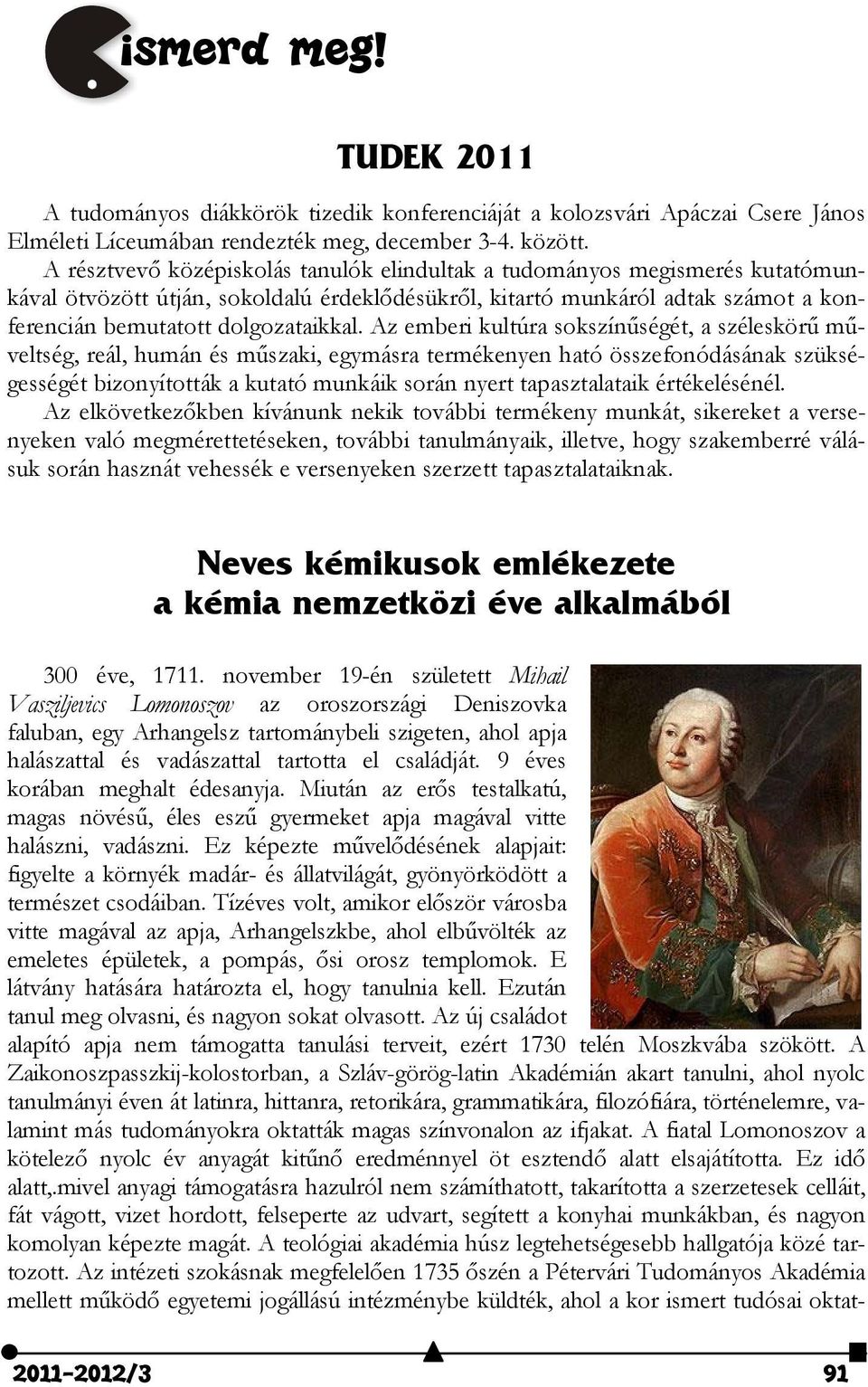 Az emberi kultúra sokszínűségét, a széleskörű műveltség, reál, humán és műszaki, egymásra termékenyen ható összefonódásának szükségességét bizonyították a kutató munkáik során nyert tapasztalataik