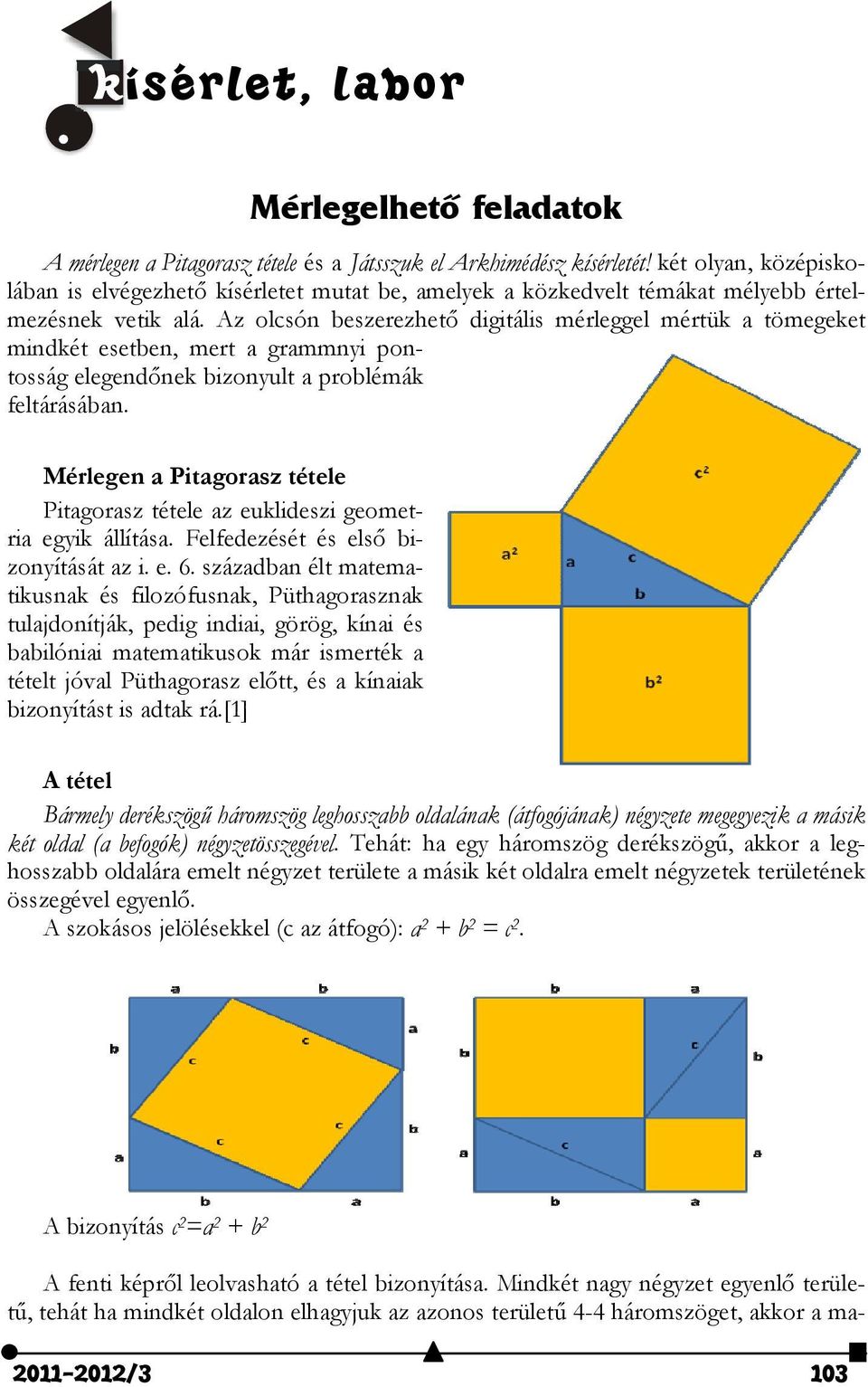 Az olcsón beszerezhető digitális mérleggel mértük a tömegeket mindkét esetben, mert a grammnyi pontosság elegendőnek bizonyult a problémák feltárásában.