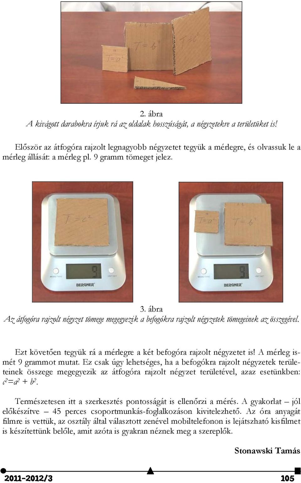 ábra Az átfogóra rajzolt négyzet tömege megegyezik a befogókra rajzolt négyzetek tömegeinek az összegével. Ezt követően tegyük rá a mérlegre a két befogóra rajzolt négyzetet is!