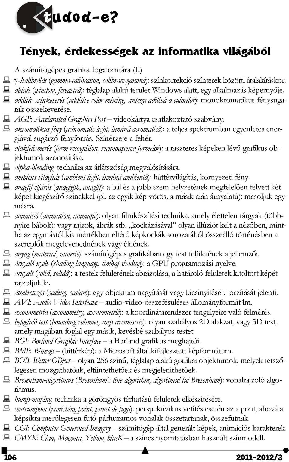additív színkeverés (additive color mixing, sinteza aditivă a culorilor): monokromatikus fénysugarak összekeverése. AGP: Accelarated Graphics Port videokártya csatlakoztató szabvány.