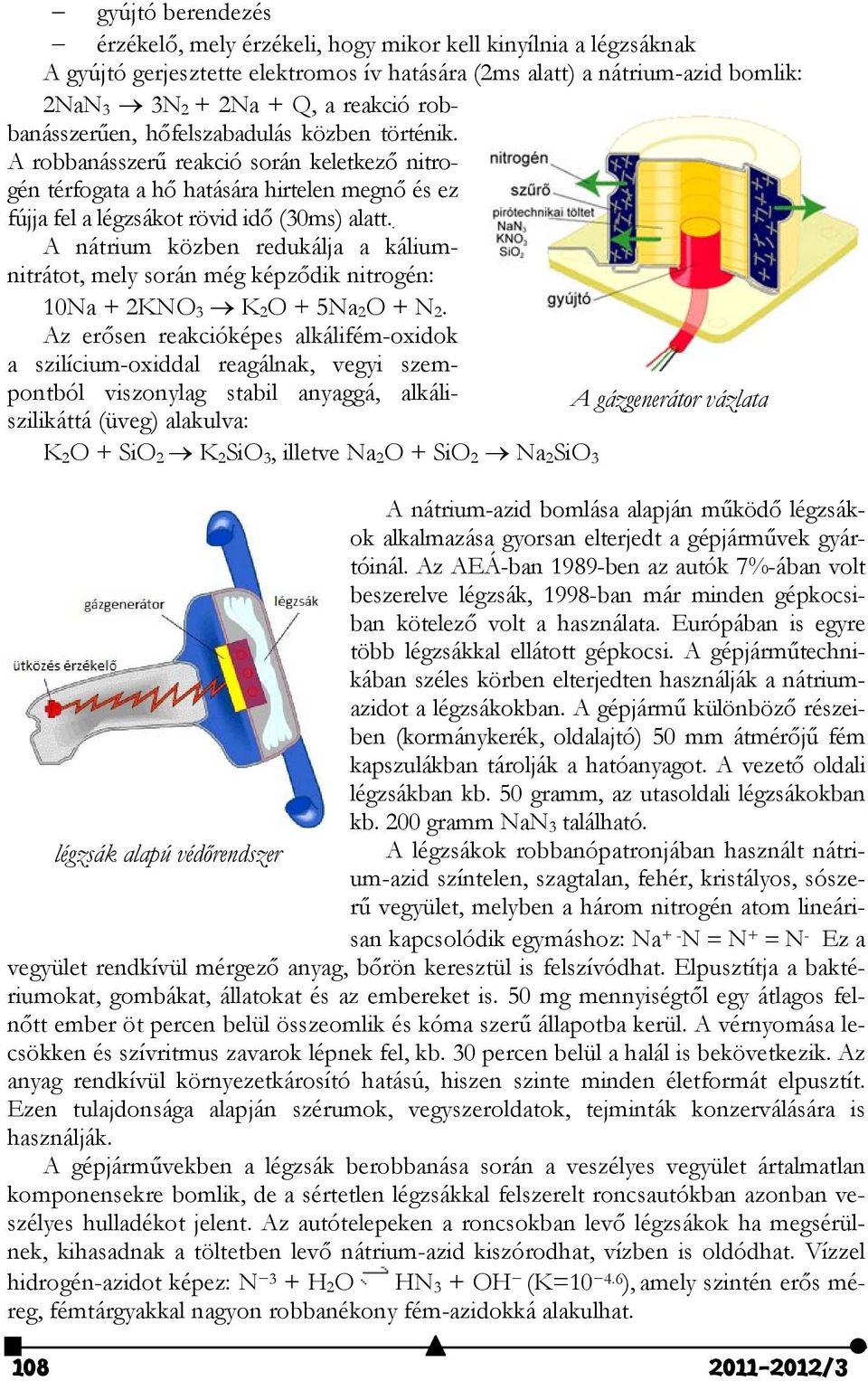 . A nátrium közben redukálja a káliumnitrátot, mely során még képződik nitrogén: 10Na + 2KNO 3 K 2 O + 5Na 2 O + N 2.