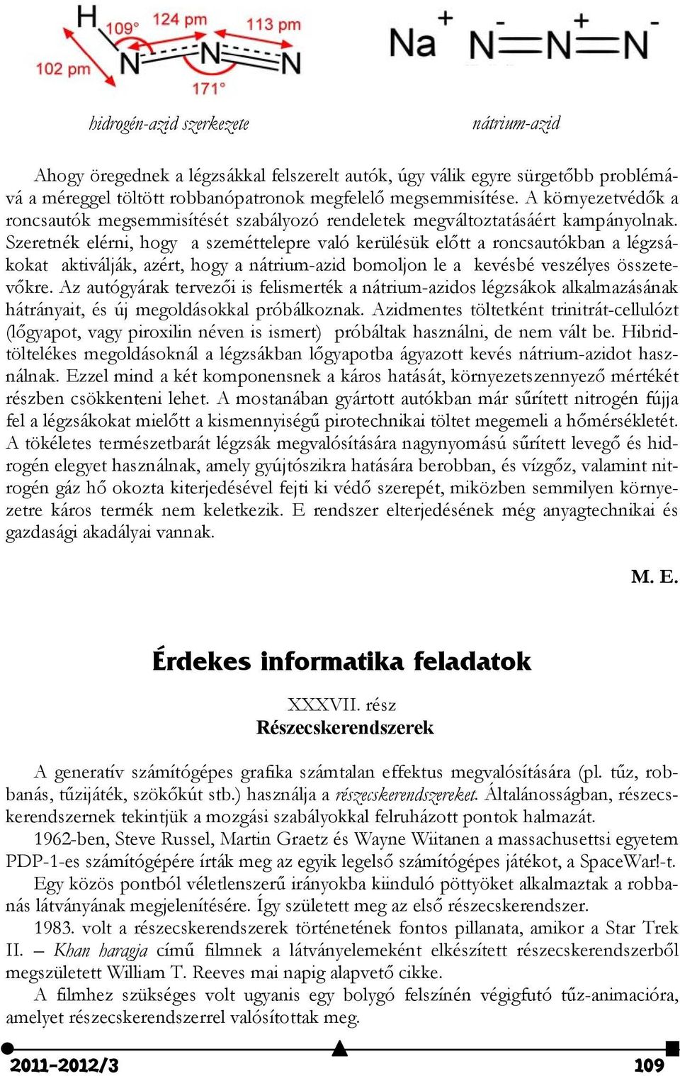Szeretnék elérni, hogy a szeméttelepre való kerülésük előtt a roncsautókban a légzsákokat aktiválják, azért, hogy a nátrium-azid bomoljon le a kevésbé veszélyes összetevőkre.