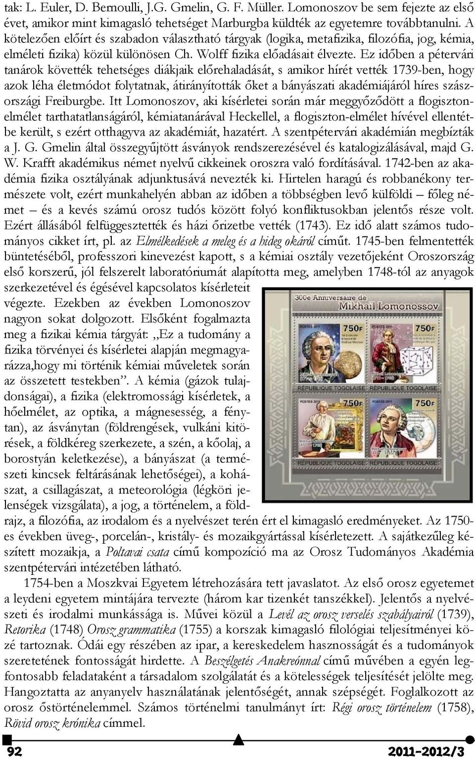 Ez időben a pétervári tanárok követték tehetséges diákjaik előrehaladását, s amikor hírét vették 1739-ben, hogy azok léha életmódot folytatnak, átirányították őket a bányászati akadémiájáról híres