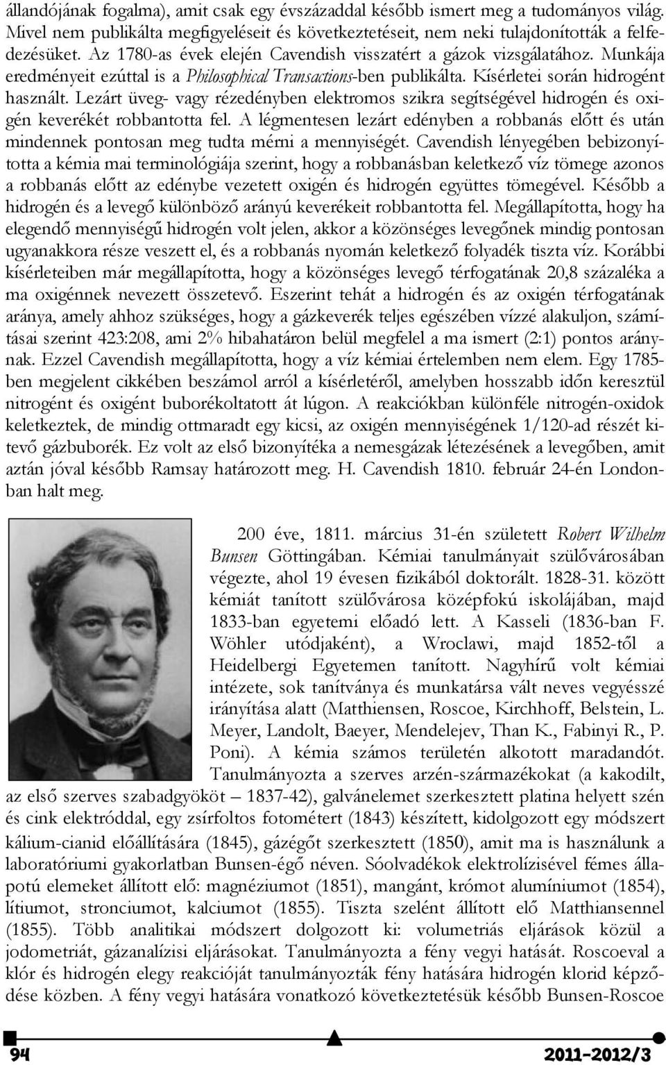 Lezárt üveg- vagy rézedényben elektromos szikra segítségével hidrogén és oxigén keverékét robbantotta fel.