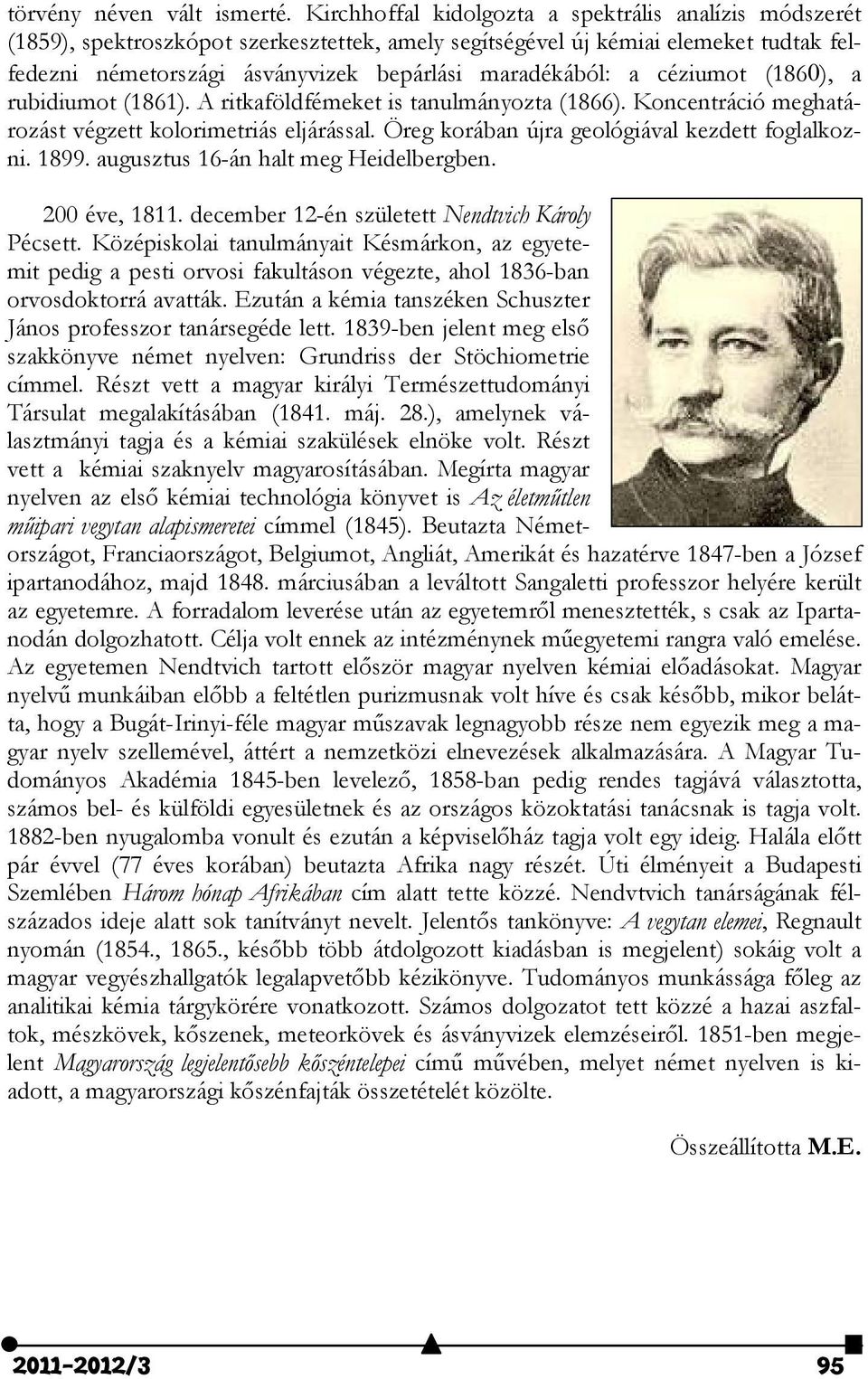 céziumot (186 ), a rubidiumot (1861). A ritkaföldfémeket is tanulmányozta (1866). Koncentráció meghatározást végzett kolorimetriás eljárással. Öreg korában újra geológiával kezdett foglalkozni. 1899.