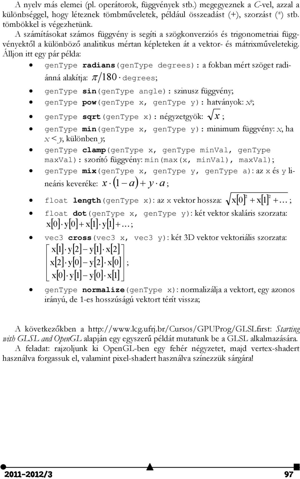 Álljon itt egy pár példa: gentype radians(gentype degrees): a fokban mért szöget radiánná alakítja: 180 degrees; gentype sin(gentype angle): szinusz függvény; gentype pow(gentype x, gentype y):