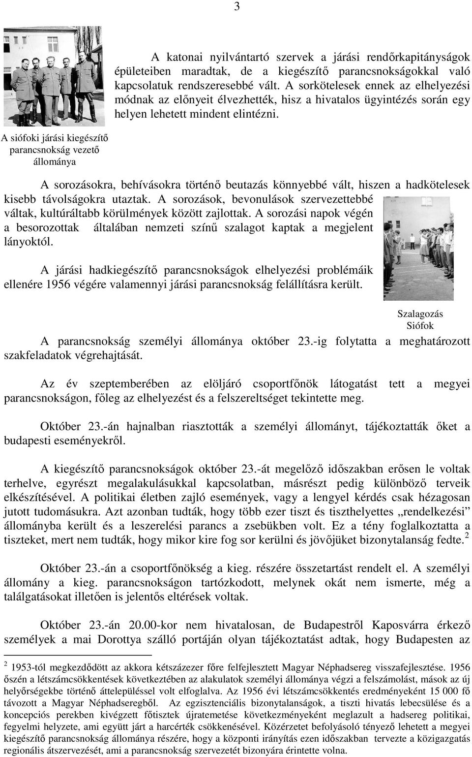 A siófoki járási kiegészítı parancsnokság vezetı állománya A sorozásokra, behívásokra történı beutazás könnyebbé vált, hiszen a hadkötelesek kisebb távolságokra utaztak.