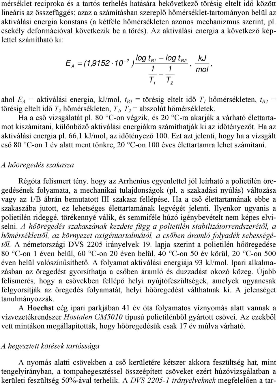 Az aktiválási energia a következő képlettel számítható ki: E A = (1,9152 10 2 log t ) 1 T B1 1 log t 1 T 2 B2 kj,, mol ahol E A = aktiválási energia, kj/mol, t B1 = törésig eltelt idő T 1