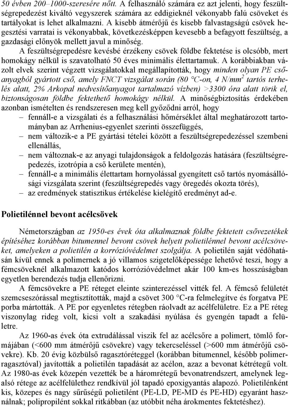 A feszültségrepedésre kevésbé érzékeny csövek földbe fektetése is olcsóbb, mert homokágy nélkül is szavatolható 50 éves minimális élettartamuk.