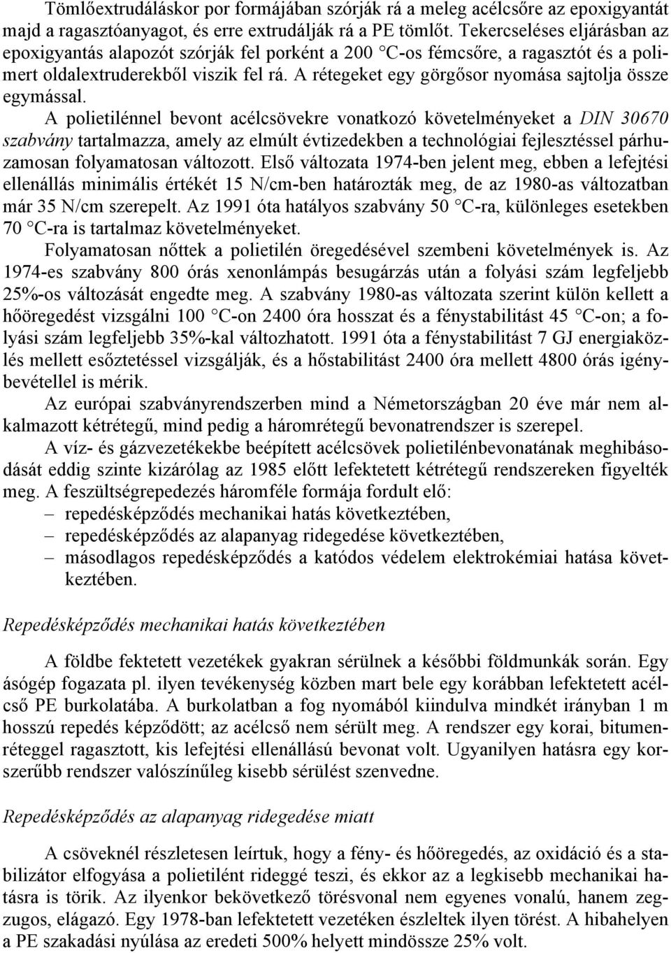 A rétegeket egy görgősor nyomása sajtolja össze egymással.