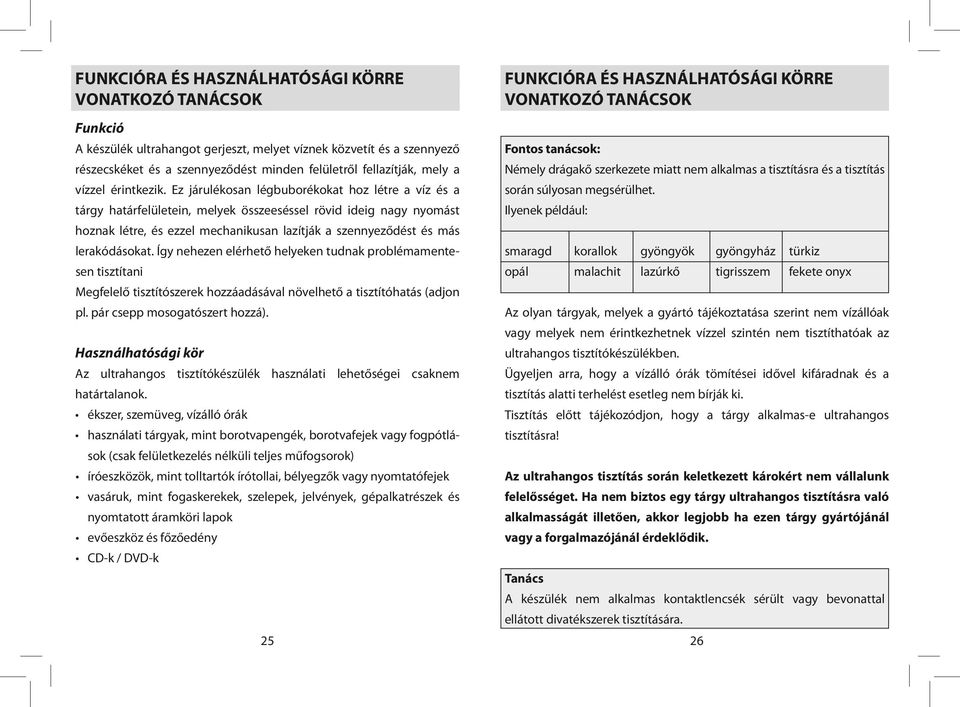 Ez járulékosan légbuborékokat hoz létre a víz és a tárgy határfelületein, melyek összeeséssel rövid ideig nagy nyomást hoznak létre, és ezzel mechanikusan lazítják a szennyeződést és más