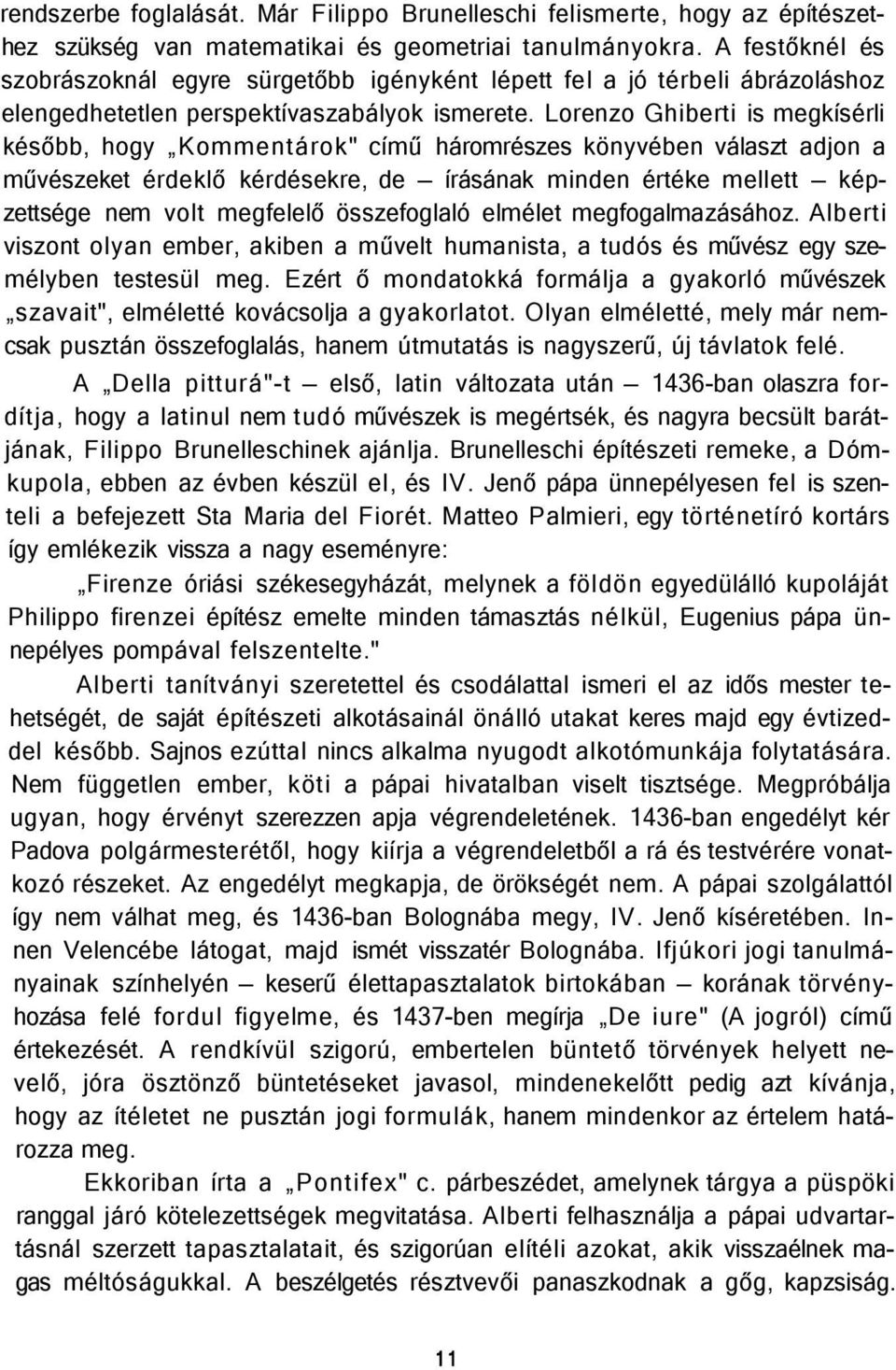 Lorenzo Ghiberti is megkísérli később, hogy Kommentárok" című háromrészes könyvében választ adjon a művészeket érdeklő kérdésekre, de írásának minden értéke mellett képzettsége nem volt megfelelő