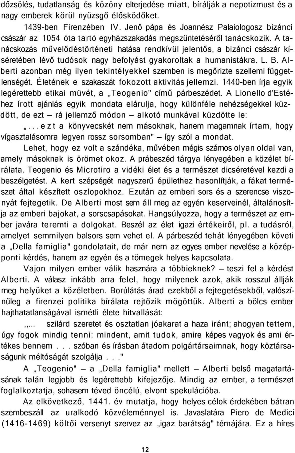 A tanácskozás művelődéstörténeti hatása rendkívül jelentős, a bizánci császár kíséretében lévő tudósok nagy befolyást gyakoroltak a humanistákra. L. B.