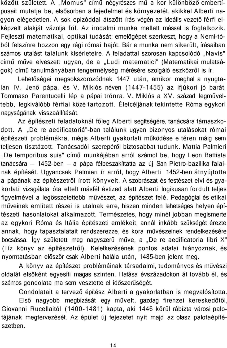 Fejleszti matematikai, optikai tudását; emelőgépet szerkeszt, hogy a Nemi-tóból felszínre hozzon egy régi római hajót. Bár e munka nem sikerült, írásaiban számos utalást találunk kísérleteire.