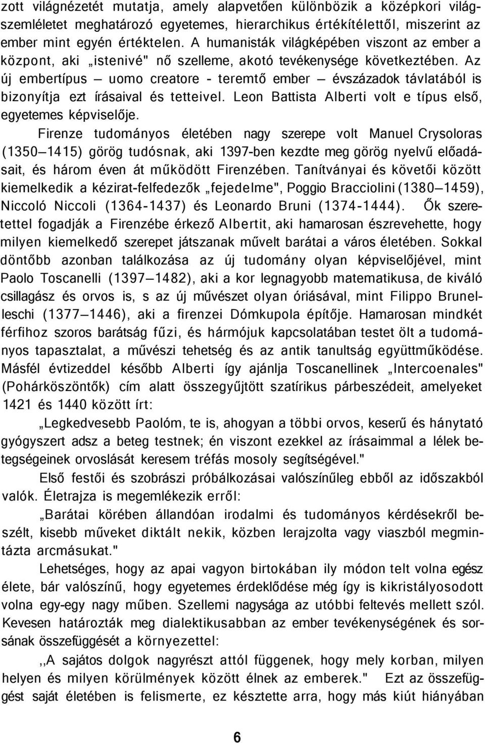 Az új embertípus uomo creatore - teremtő ember évszázadok távlatából is bizonyítja ezt írásaival és tetteivel. Leon Battista Alberti volt e típus első, egyetemes képviselője.