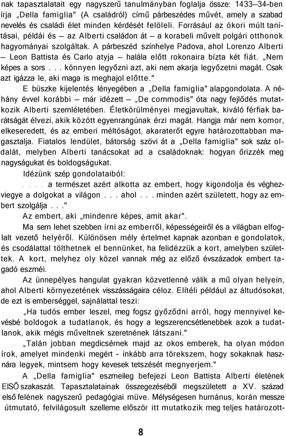 A párbeszéd színhelye Padova, ahol Lorenzo Alberti Leon Battista és Carlo atyja halála előtt rokonaira bízta két fiát. Nem képes a sors... könnyen legyőzni azt, aki nem akarja legyőzetni magát.