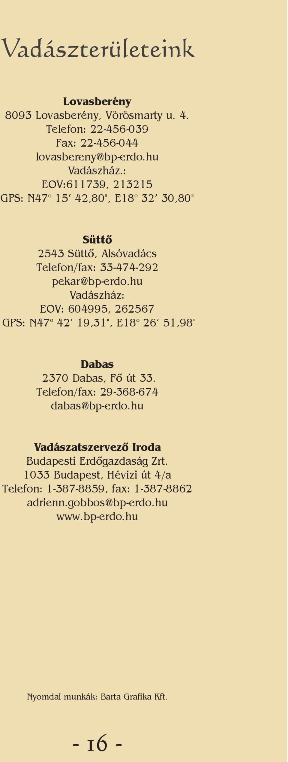 hu Vadászház: EOV: 604995, 262567 GPS: N47 o 42' 19,31", E18 o 26' 51,98" Dabas 2370 Dabas, Fõ út 33. Telefon/fax: 29-368-674 dabas@bp-erdo.