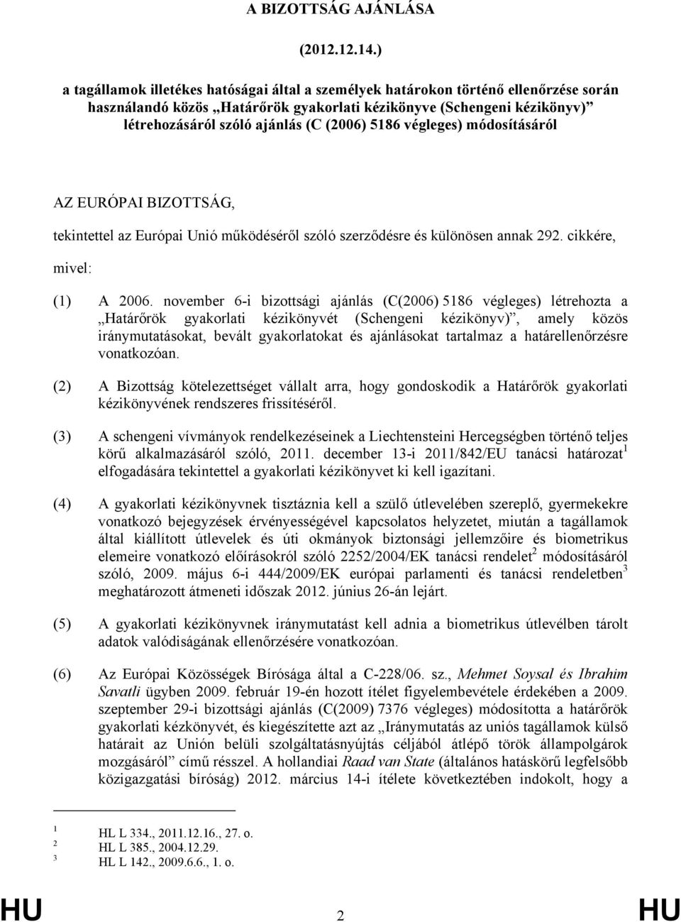 5186 végleges) módosításáról AZ EURÓPAI BIZOTTSÁG, tekintettel az Európai Unió működéséről szóló szerződésre és különösen annak 292. cikkére, mivel: (1) A 2006.