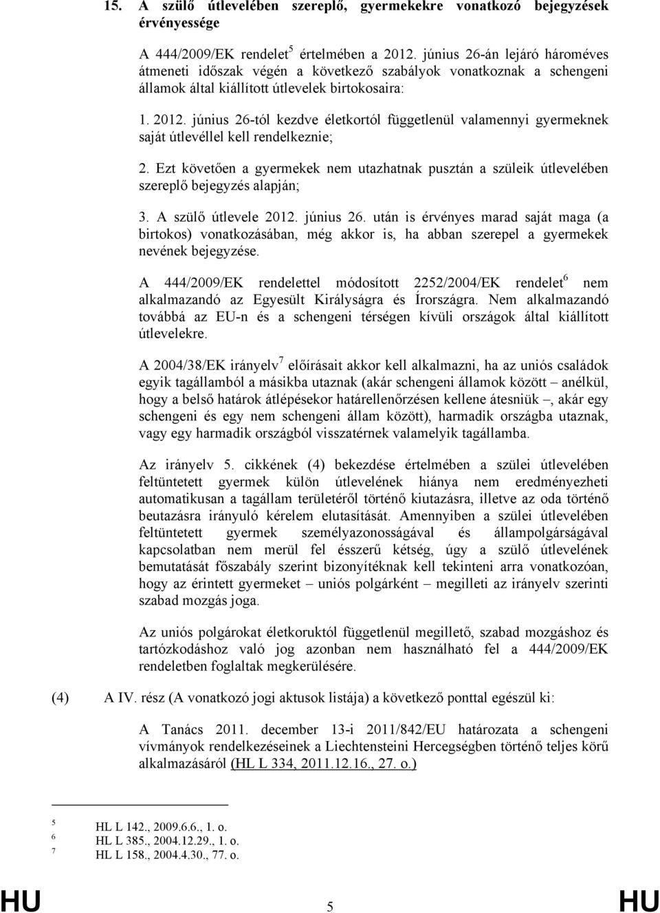 június 26-tól kezdve életkortól függetlenül valamennyi gyermeknek saját útlevéllel kell rendelkeznie; 2.