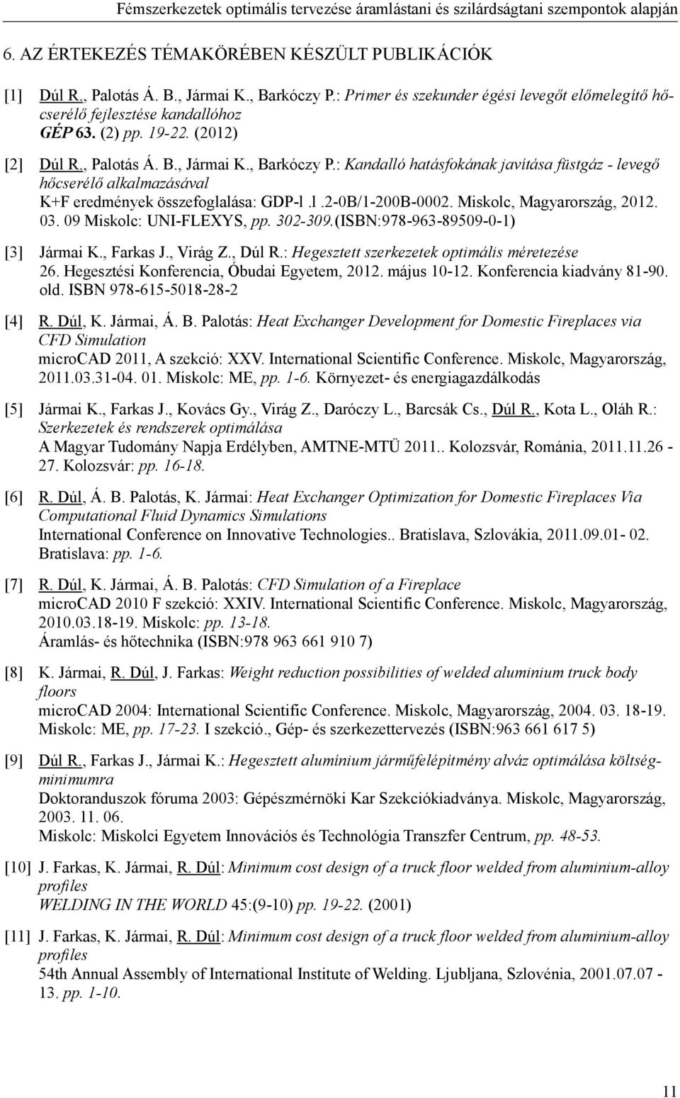 Miskolc, Magyarország, 2012. 03. 09 Miskolc: UNI-FLEXYS, pp. 302-309.(ISBN:978-963-89509-0-1) [3] Jármai K., Farkas J., Virág Z., Dúl R.: Hegesztett szerkezetek optimális méretezése 26.