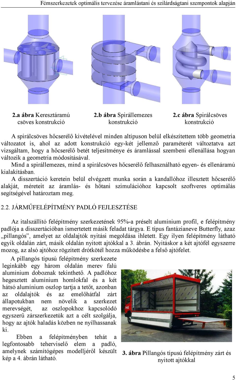 változtatva azt vizsgáltam, hogy a hőcserélő betét teljesítménye és áramlással szembeni ellenállása hogyan változik a geometria módosításával.