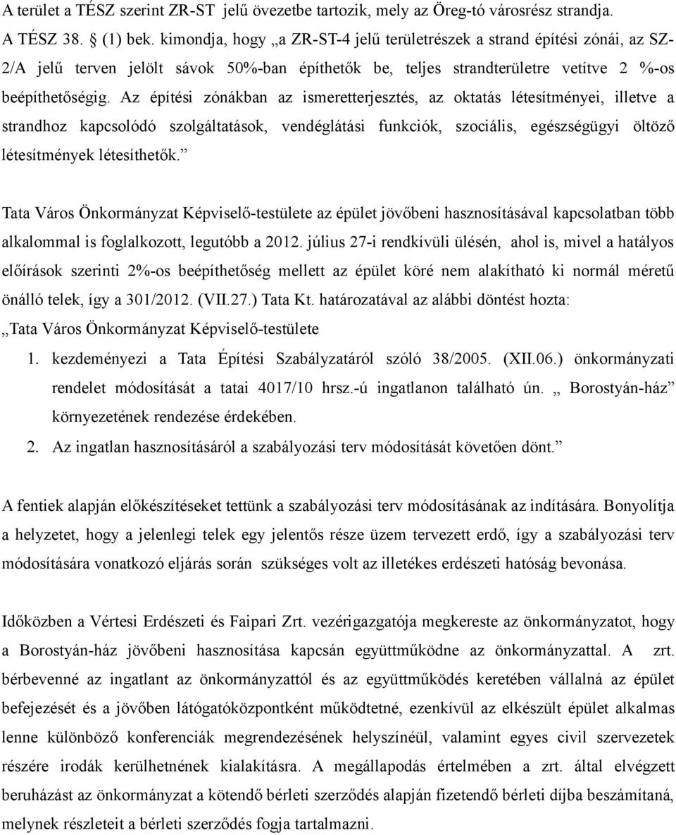 Az építési zónákban az ismeretterjesztés, az oktatás létesítményei, illetve a strandhoz kapcsolódó szolgáltatások, vendéglátási funkciók, szociális, egészségügyi öltöző létesítmények létesíthetők.