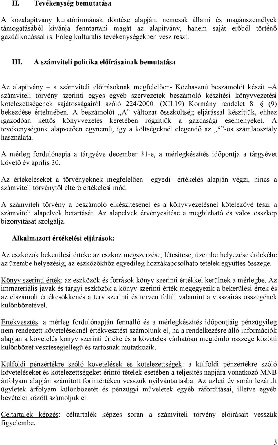 A számviteli politika előírásainak bemutatása Az alapítvány a számviteli előírásoknak megfelelően- Közhasznú beszámolót készít A számviteli törvény szerinti egyes egyéb szervezetek beszámoló