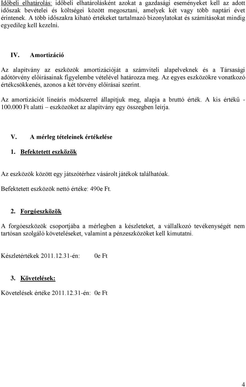 Amortizáció Az alapítvány az eszközök amortizációját a számviteli alapelveknek és a Társasági adótörvény előírásainak figyelembe vételével határozza meg.