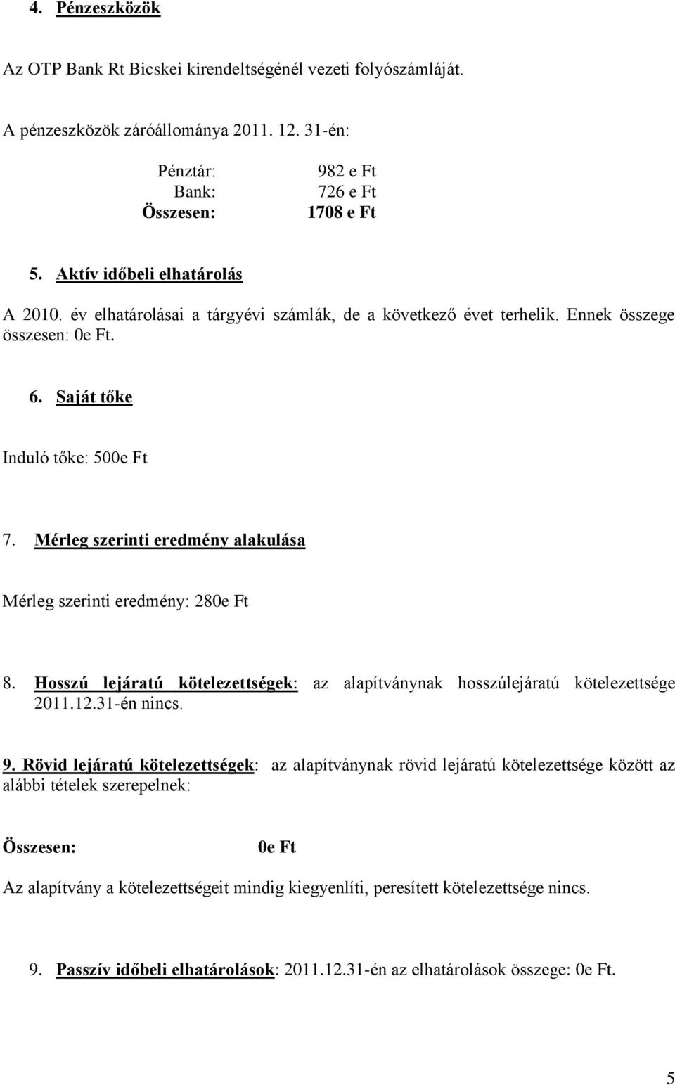 Mérleg szerinti eredmény alakulása Mérleg szerinti eredmény: 28 8. Hosszú lejáratú kötelezettségek: az alapítványnak hosszúlejáratú kötelezettsége 2011.12.31-én nincs. 9.