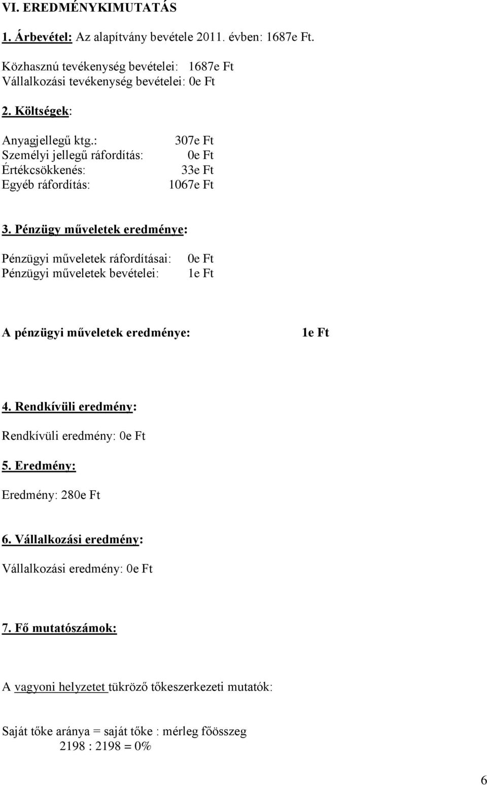 Pénzügy műveletek eredménye: Pénzügyi műveletek ráfordításai: Pénzügyi műveletek bevételei: 1e Ft A pénzügyi műveletek eredménye: 1e Ft 4.