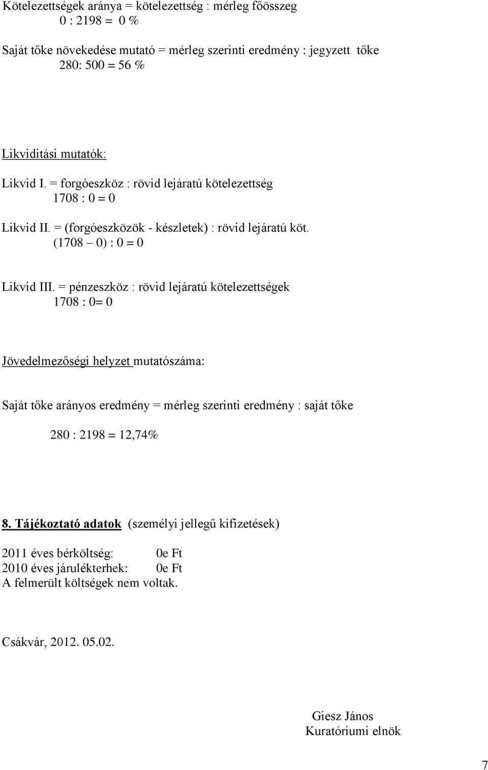 = pénzeszköz : rövid lejáratú kötelezettségek 1708 : 0= 0 Jövedelmezőségi helyzet mutatószáma: Saját tőke arányos eredmény = mérleg szerinti eredmény : saját tőke 280 : 2198 =