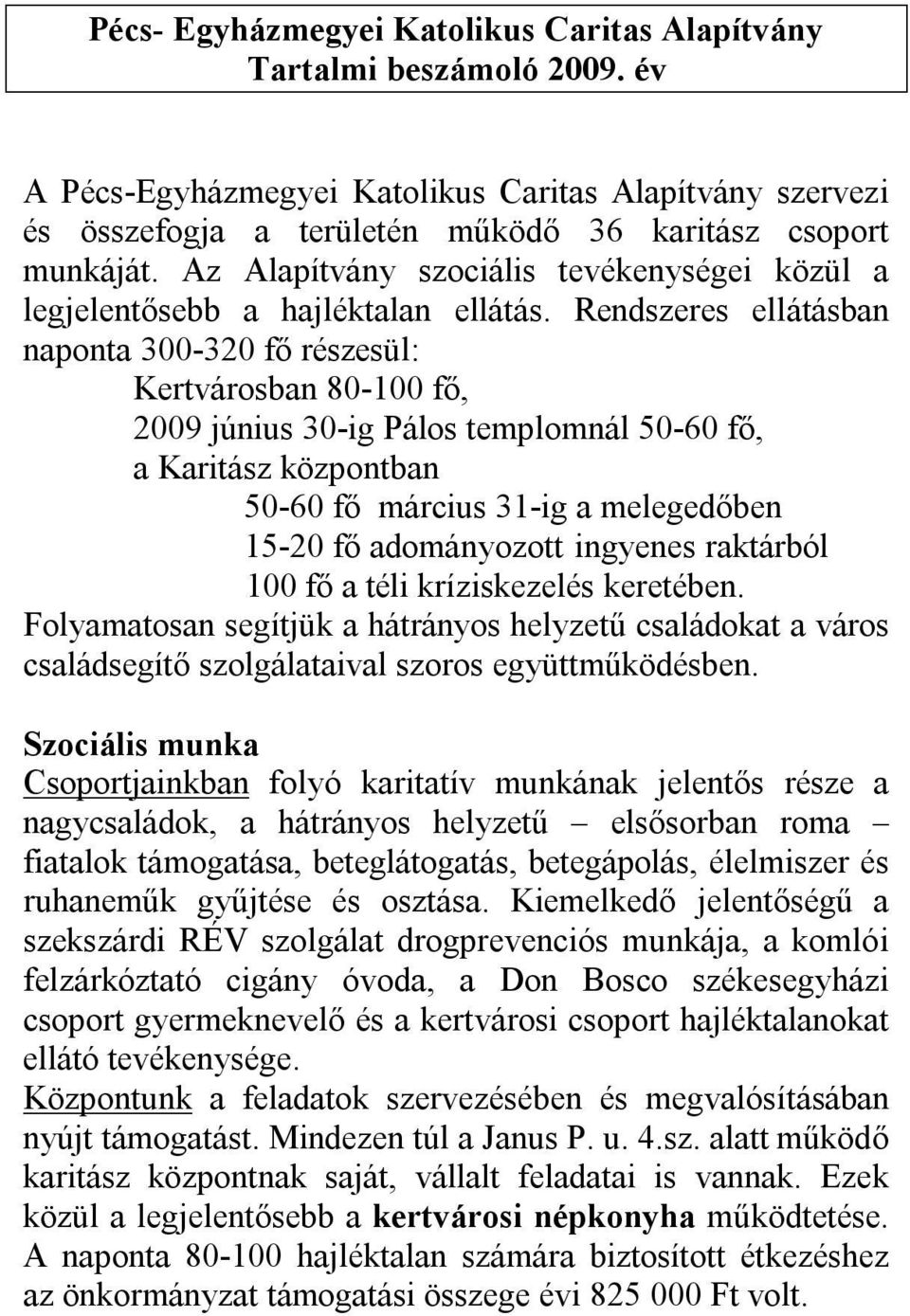 Rendszeres ellátásban naponta 300-320 fő részesül: Kertvárosban 80-100 fő, 2009 június 30-ig Pálos templomnál 50-60 fő, a Karitász központban 50-60 fő március 31-ig a melegedőben 15-20 fő