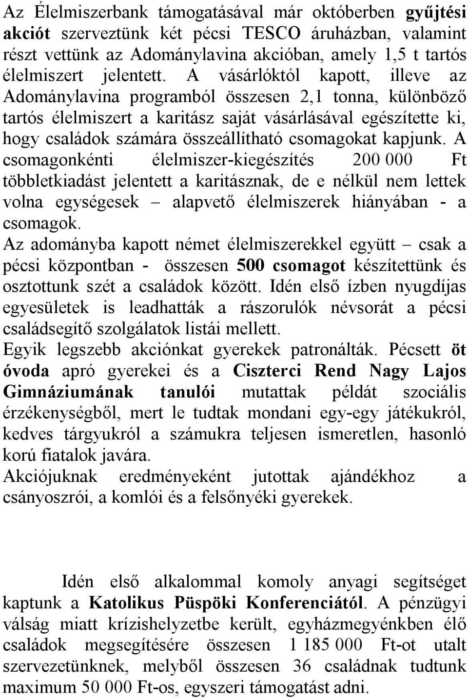 kapjunk. A csomagonkénti élelmiszer-kiegészítés 200 000 Ft többletkiadást jelentett a karitásznak, de e nélkül nem lettek volna egységesek alapvető élelmiszerek hiányában - a csomagok.