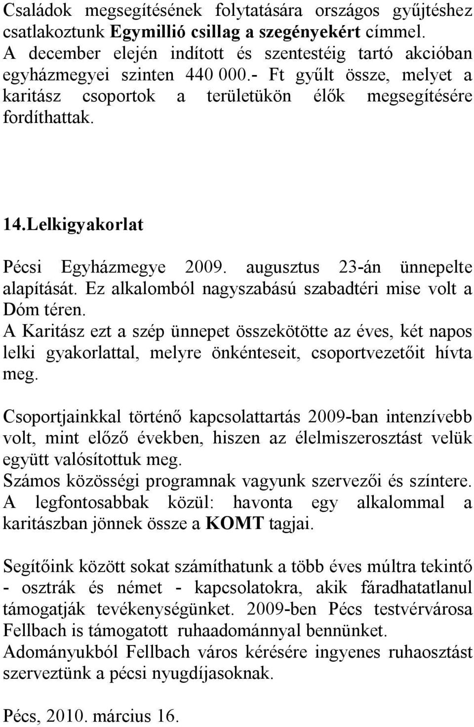 Ez alkalomból nagyszabású szabadtéri mise volt a Dóm téren. A Karitász ezt a szép ünnepet összekötötte az éves, két napos lelki gyakorlattal, melyre önkénteseit, csoportvezetőit hívta meg.