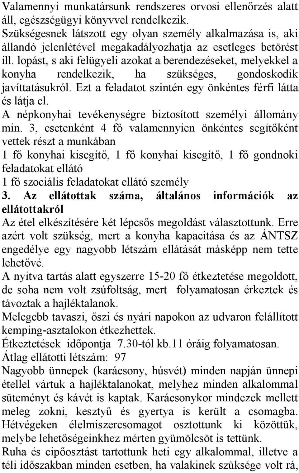 lopást, s aki felügyeli azokat a berendezéseket, melyekkel a konyha rendelkezik, ha szükséges, gondoskodik javíttatásukról. Ezt a feladatot szintén egy önkéntes férfi látta és látja el.