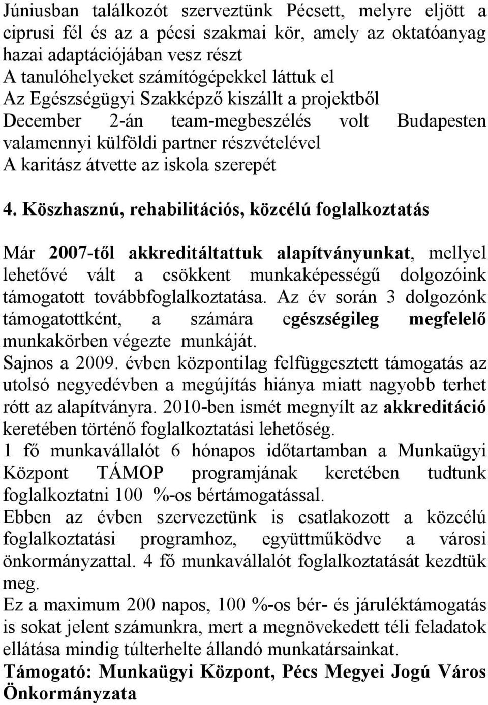 Köszhasznú, rehabilitációs, közcélú foglalkoztatás Már 2007-től akkreditáltattuk alapítványunkat, mellyel lehetővé vált a csökkent munkaképességű dolgozóink támogatott továbbfoglalkoztatása.