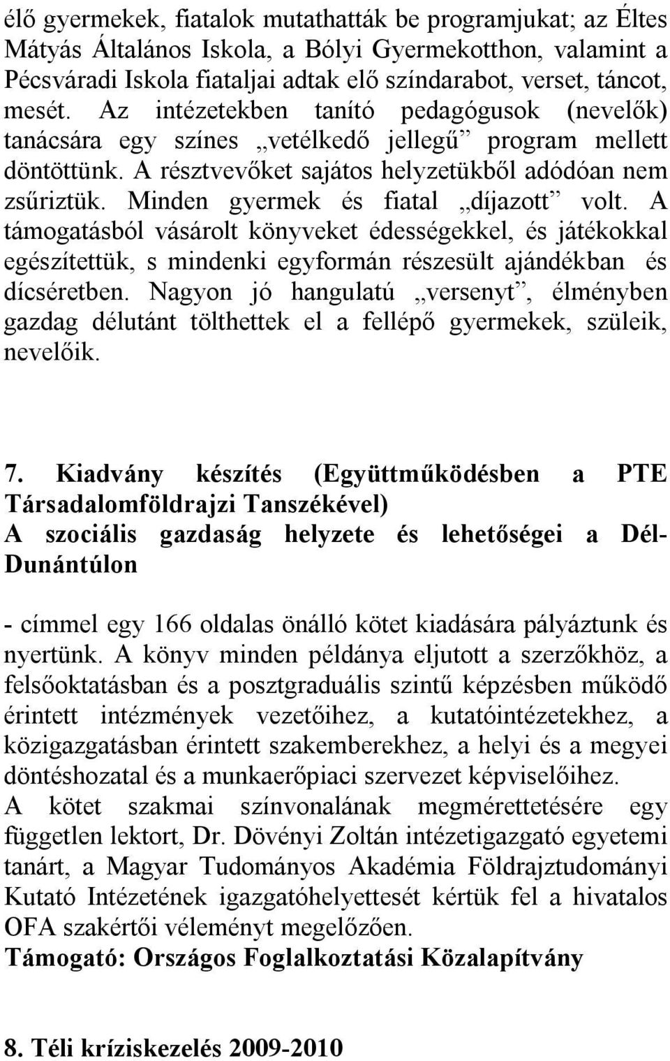 Minden gyermek és fiatal díjazott volt. A támogatásból vásárolt könyveket édességekkel, és játékokkal egészítettük, s mindenki egyformán részesült ajándékban és dícséretben.