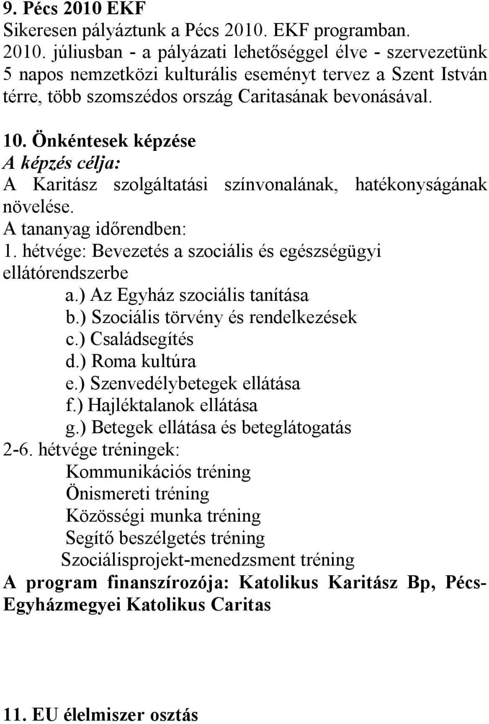 ) Az Egyház szociális tanítása b.) Szociális törvény és rendelkezések c.) Családsegítés d.) Roma kultúra e.) Szenvedélybetegek ellátása f.) Hajléktalanok ellátása g.