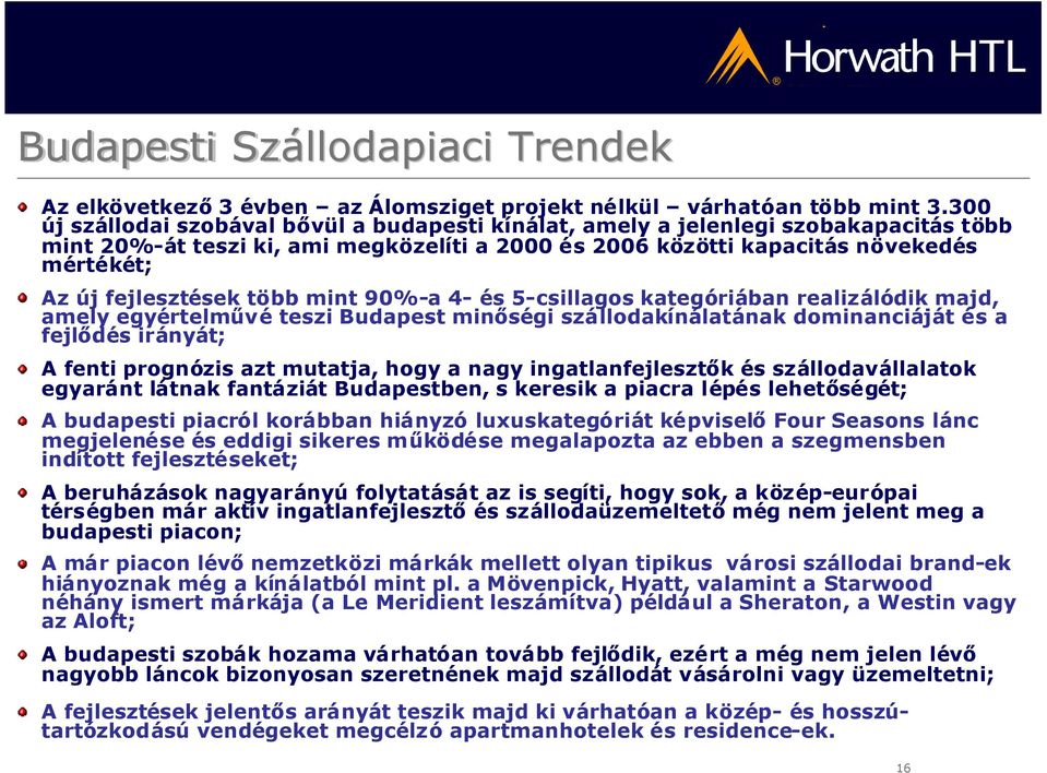 fejlesztések több mint 90%-a 4- és 5-csillagos kategóriában realizálódik majd, amely egyértelművé teszi Budapest minőségi szállodakínálatának dominanciáját és a fejlődés irányát; A fenti prognózis