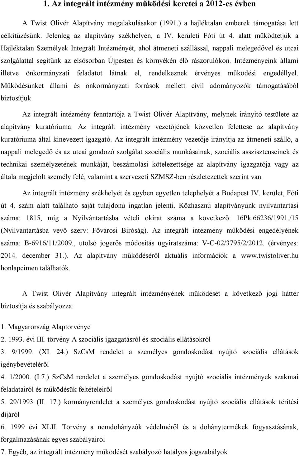 alatt működtetjük a Hajléktalan Személyek Integrált Intézményét, ahol átmeneti szállással, nappali melegedővel és utcai szolgálattal segítünk az elsősorban Újpesten és környékén élő rászorulókon.
