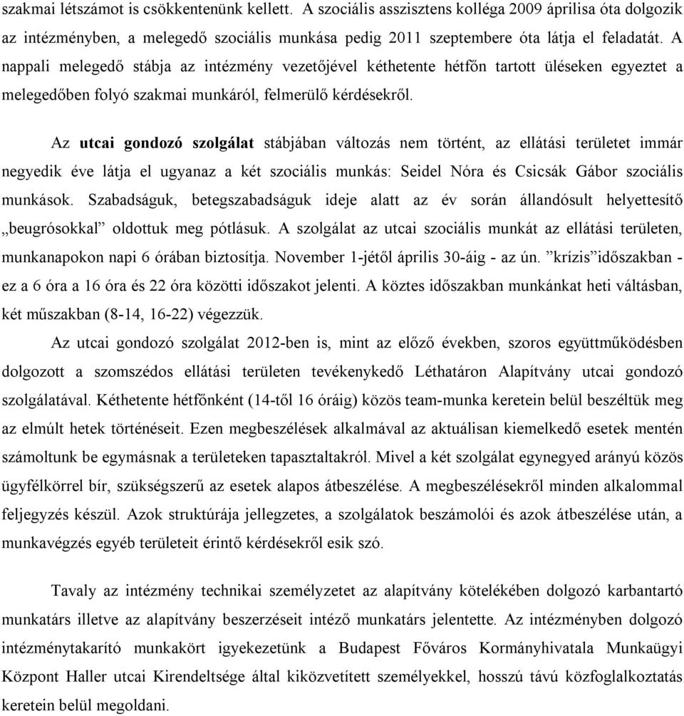 Az utcai gondozó szolgálat stábjában változás nem történt, az ellátási területet immár negyedik éve látja el ugyanaz a két szociális munkás: Seidel Nóra és Csicsák Gábor szociális munkások.